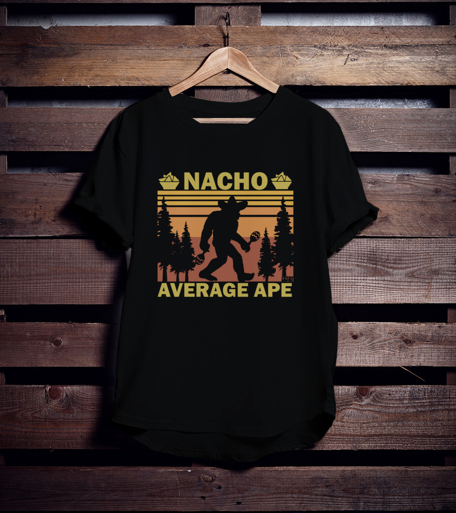 Nacho Average Ape Stay Squatchy Bigfoot T-Shirt