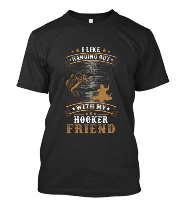 I Like Hanging Out With My Hooker Friend Fishing Humor T-Shirt