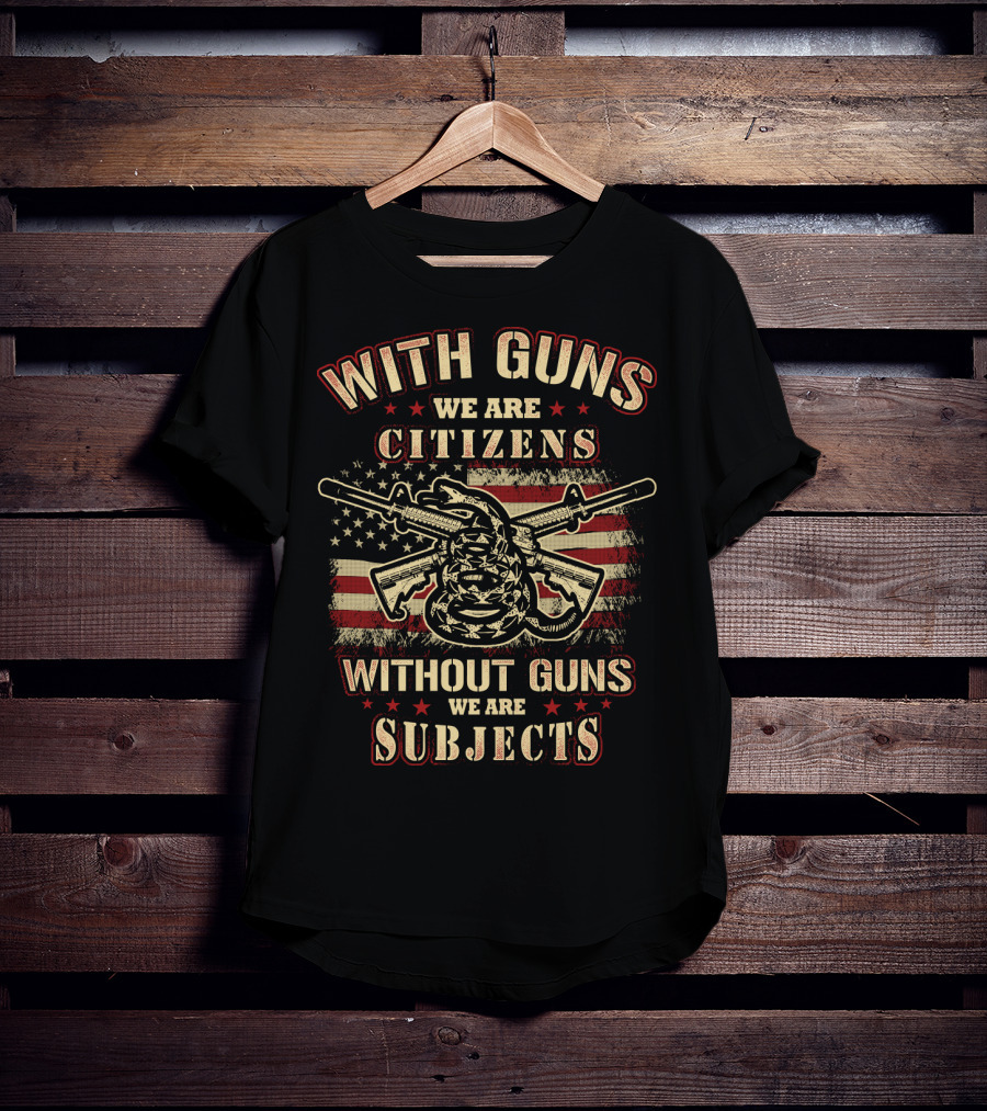 With Guns We Are Citizens Without Guns We Are Subjects Sons Of Liberty Gun Rights American Flag T-Shirt