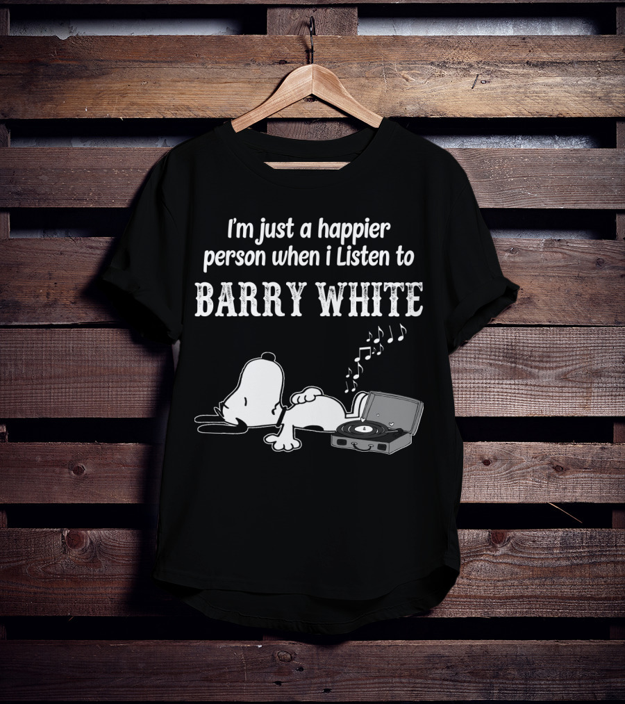 I'm Just A Happier Person When I Listen To Barry White T-Shirt