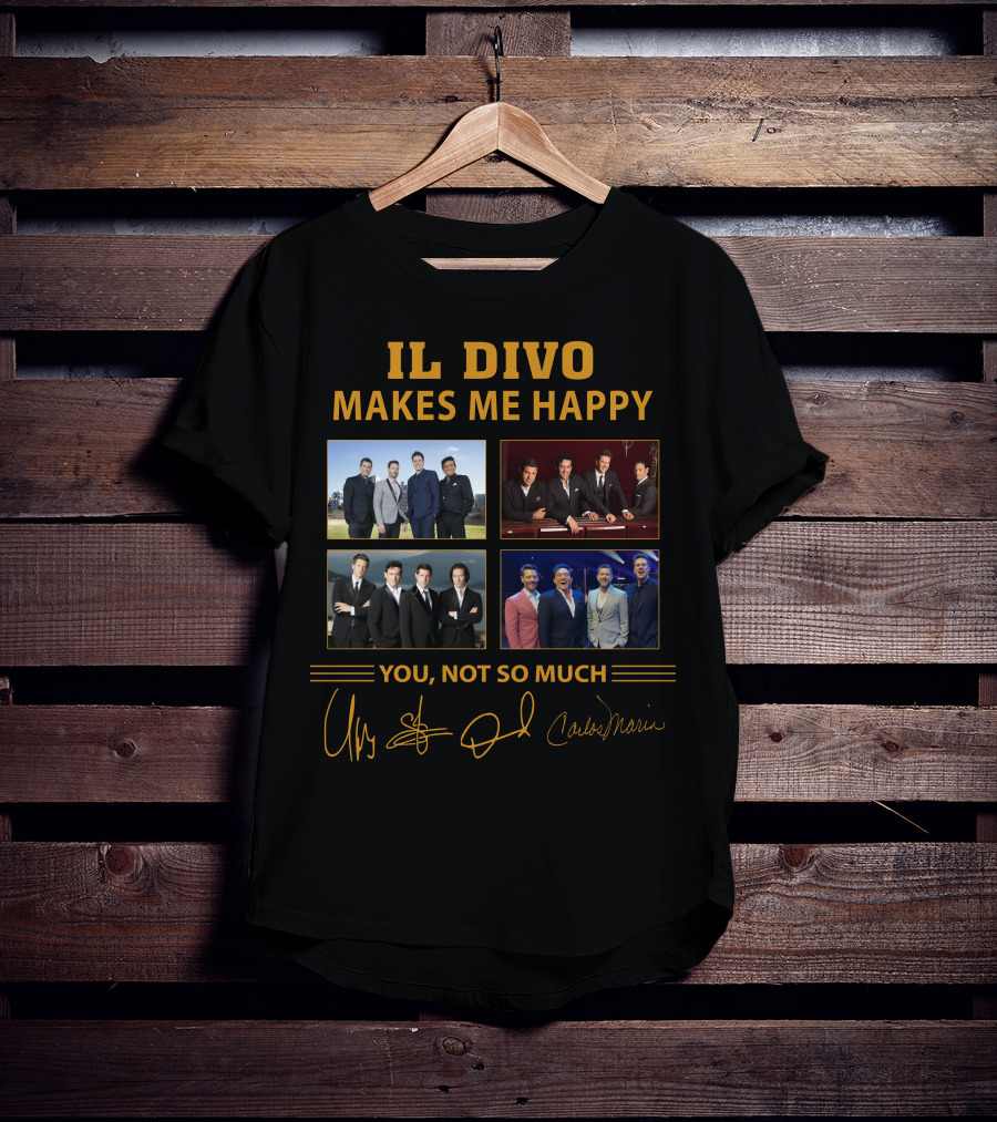 IL Divo Makes ME Happy You Not So Much T-Shirt