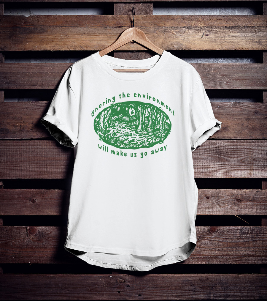 Ignoring The Environment Will Make Us Go Away Forest Scene T-Shirt