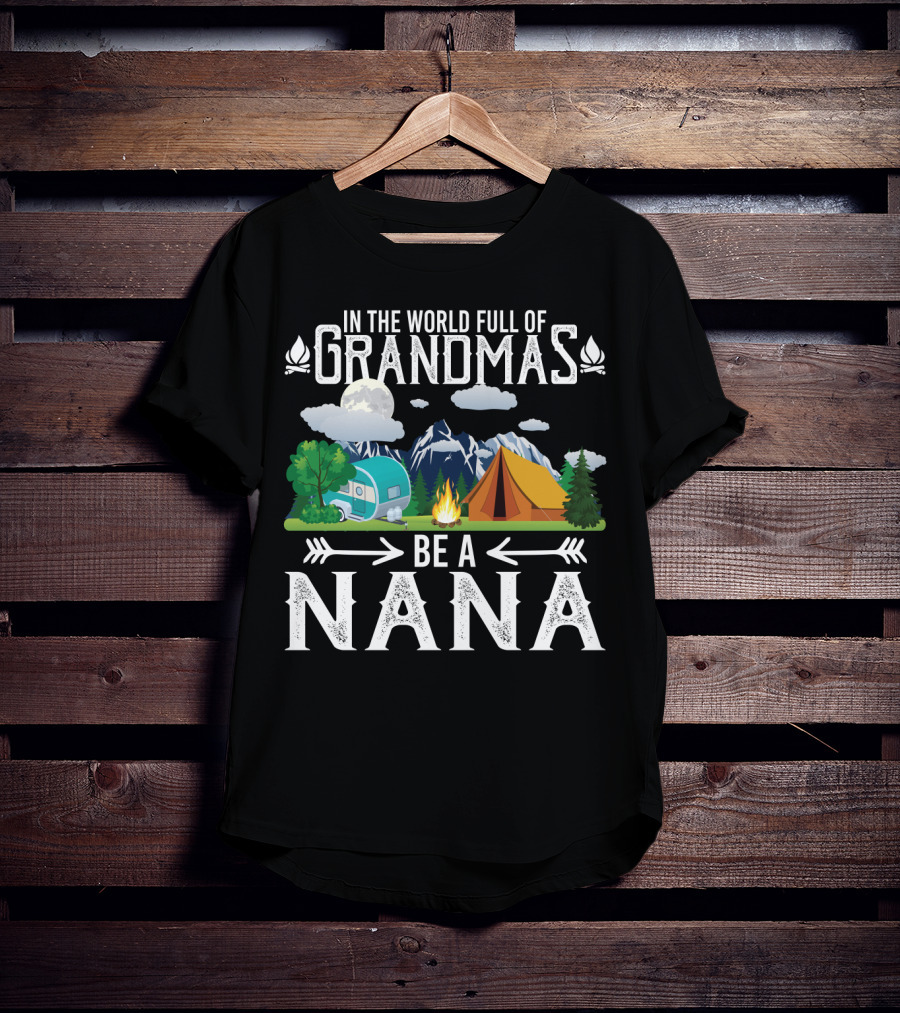 In The World Full Of Grandmas Be A Nana Funny Camping Mountains Campfire Tent Camper Clouds T-Shirt