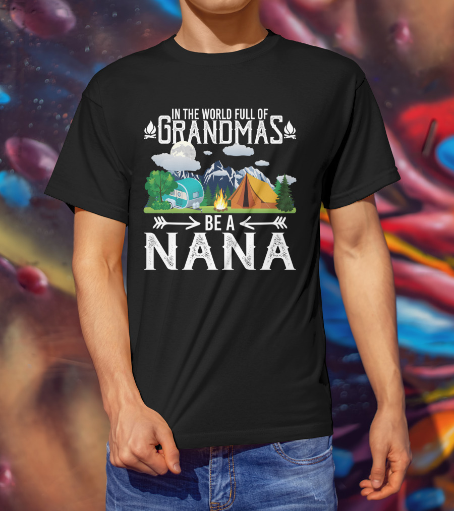In The World Full Of Grandmas Be A Nana Funny Camping Mountains Campfire Tent Camper Clouds T-Shirt