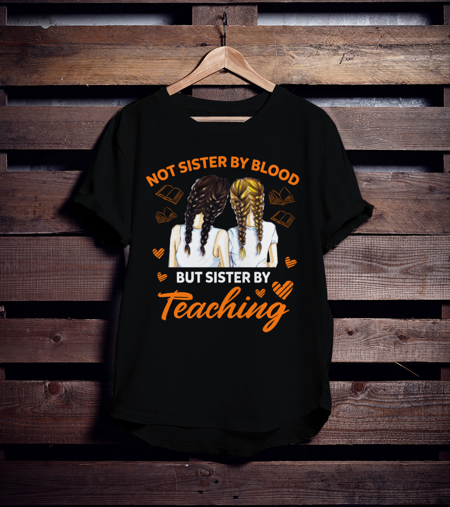 Sisterhood In Education Not Sister By Blood But Sister By Teaching Matching Colleague T-Shirt