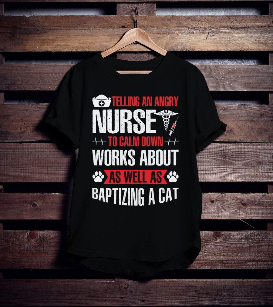 Telling An Angry Nurse To Calm Down Works About As Well As Baptizing A Cat Nurse Cap Caduceus Syringe Heartbeat Paw Prints T-Shirt
