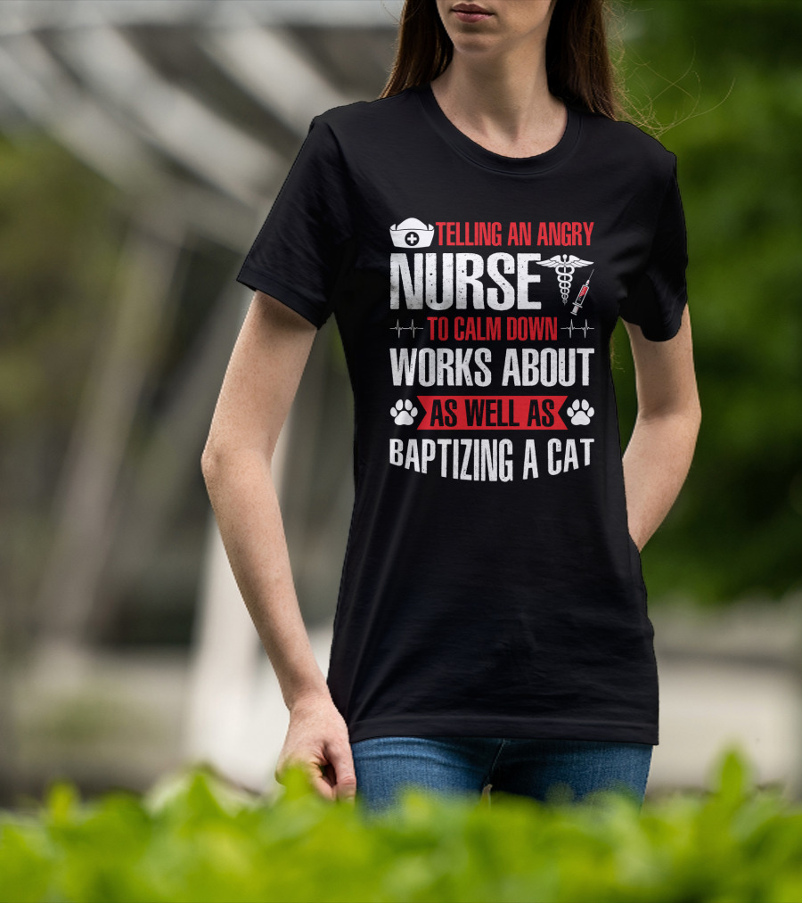 Telling An Angry Nurse To Calm Down Works About As Well As Baptizing A Cat Nurse Cap Caduceus Syringe Heartbeat Paw Prints T-Shirt