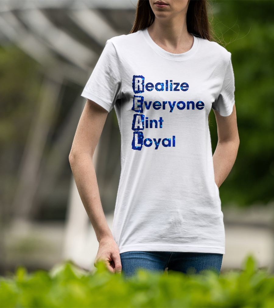 Realize Everyone Aint Loyal Blue Text Real T-Shirt