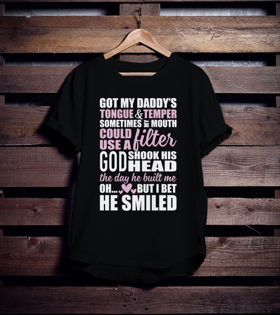 Got My Daddy's Tongue Temper Sometimes My Mouth Could Use A Filter God Shook His Head The Day He Built Me Oh But I Bet He Smiled T-Shirt