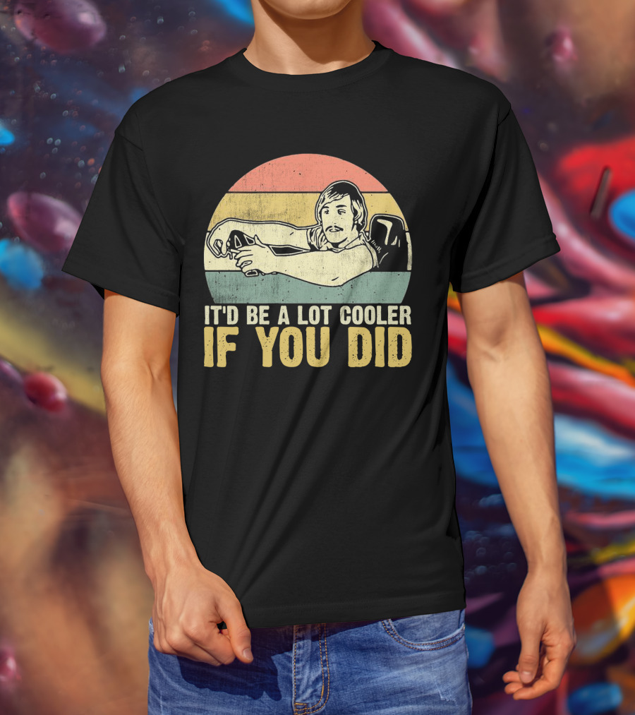 It'd Be A Lot Cooler If You Did Retro Dazed Confused Driving Scene T-Shirt