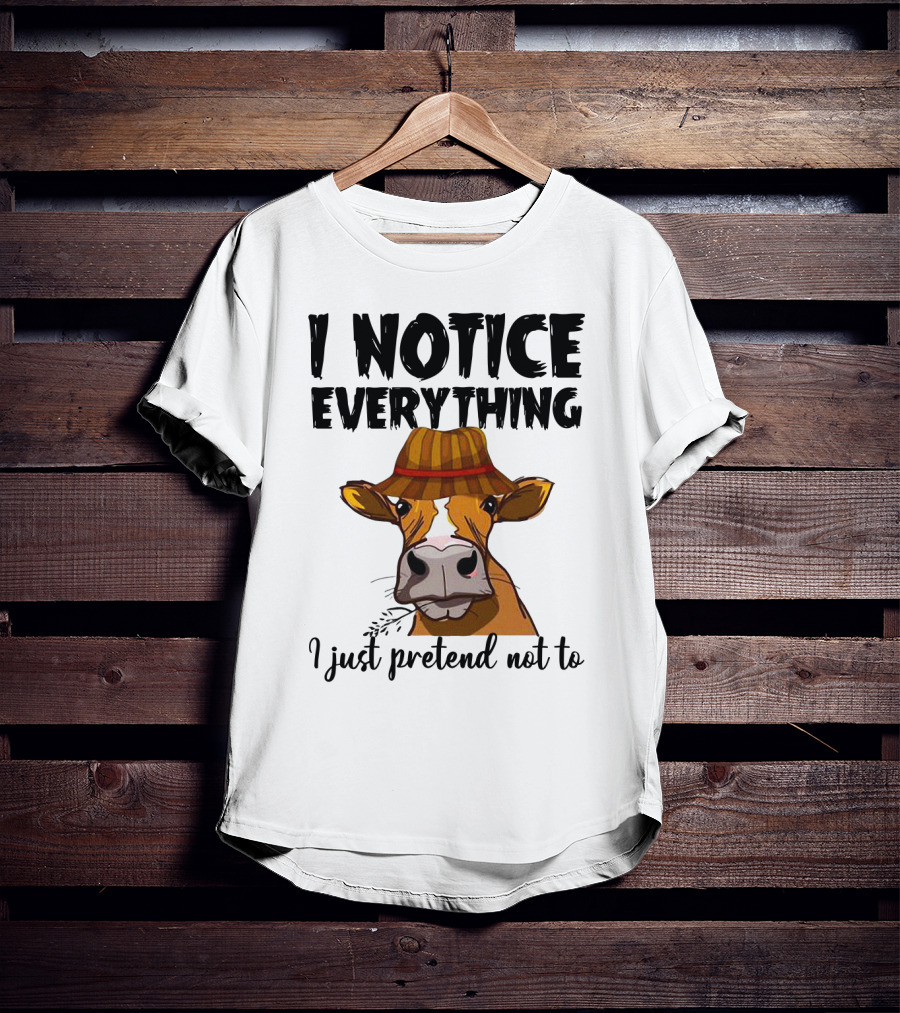 I Notice Everything Funny Cow Lady In Hat I Just Pretend Not To T-Shirt