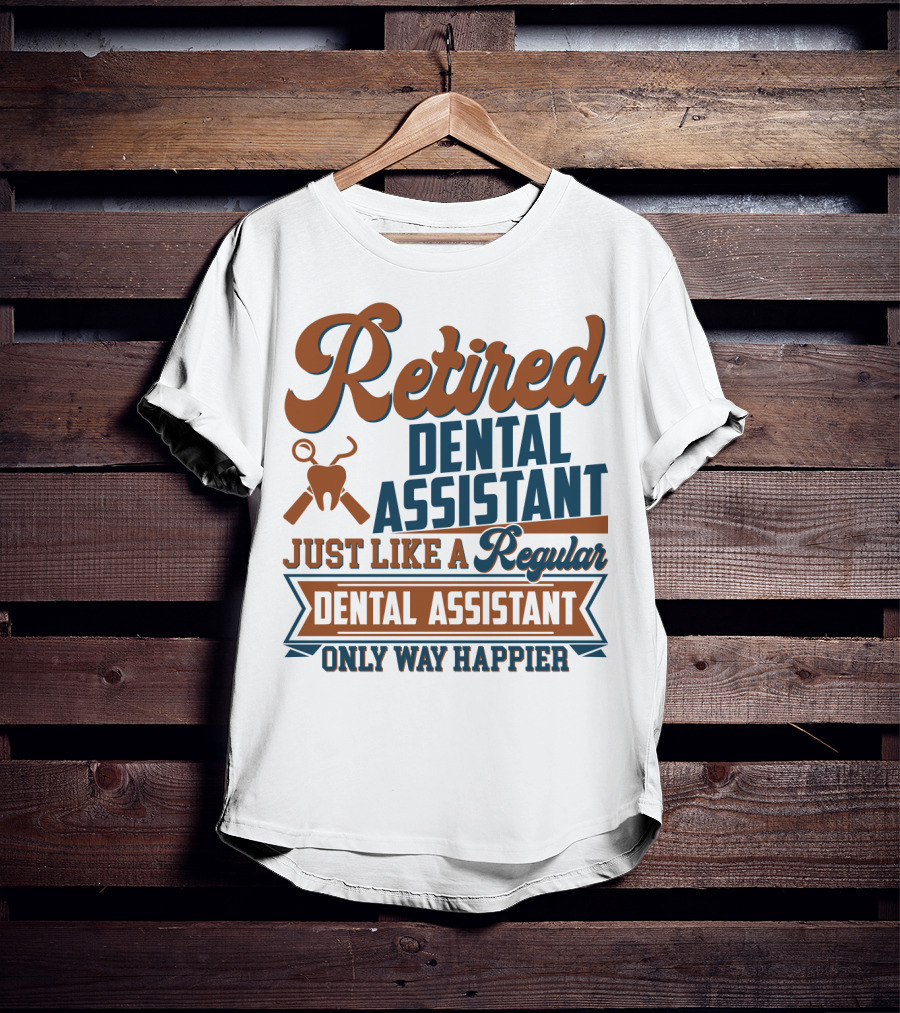 Retired Dental Assistant Just Like A Regular Dental Assistant Only Way Happier Iconic Tooth And Tools T-Shirt