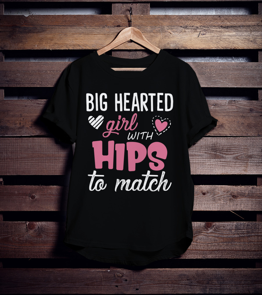 Big Hearted Girl With Hips To Match Hearts Typography T-Shirt