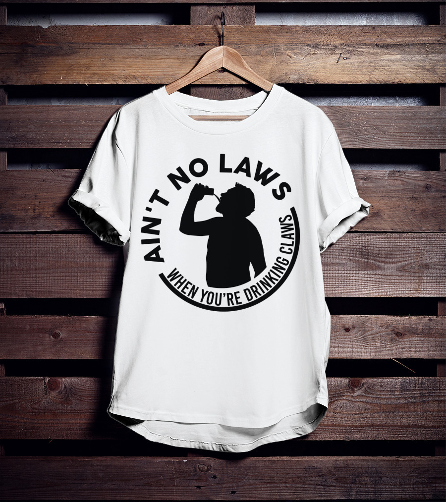 Ain't No Laws When You're Drinking Claws Silhouette Drinking Beverage Claw Phrase T-Shirt