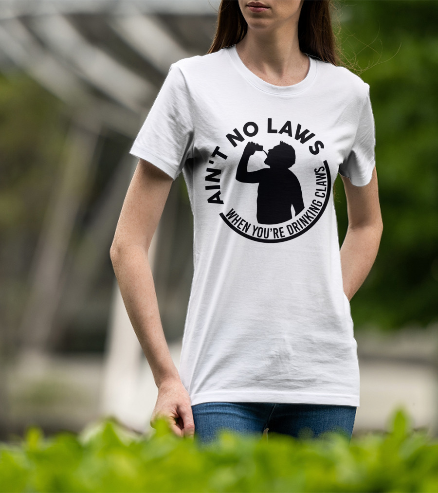 Ain't No Laws When You're Drinking Claws Silhouette Drinking Beverage Claw Phrase T-Shirt