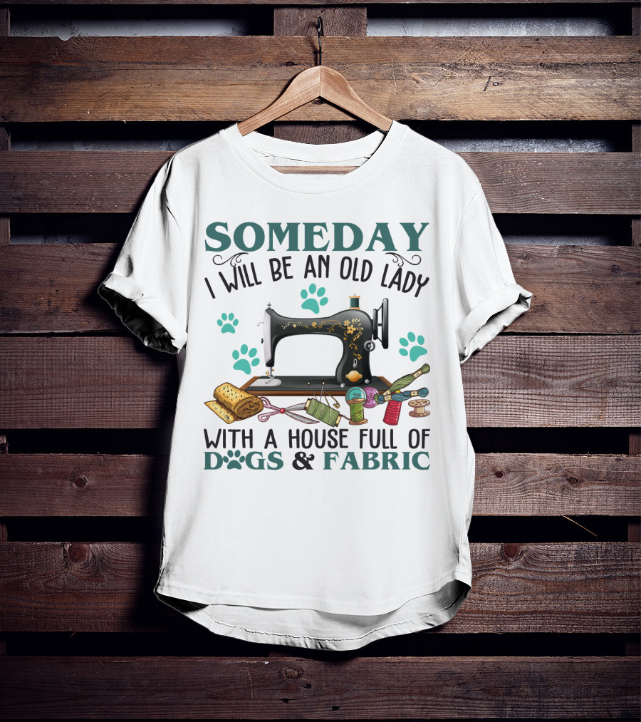 Someday I Will Be An Old Lady With A House Full Of Dogs And Fabric Sewing Machine With Paw Prints And Crafting Supplies T-Shirt