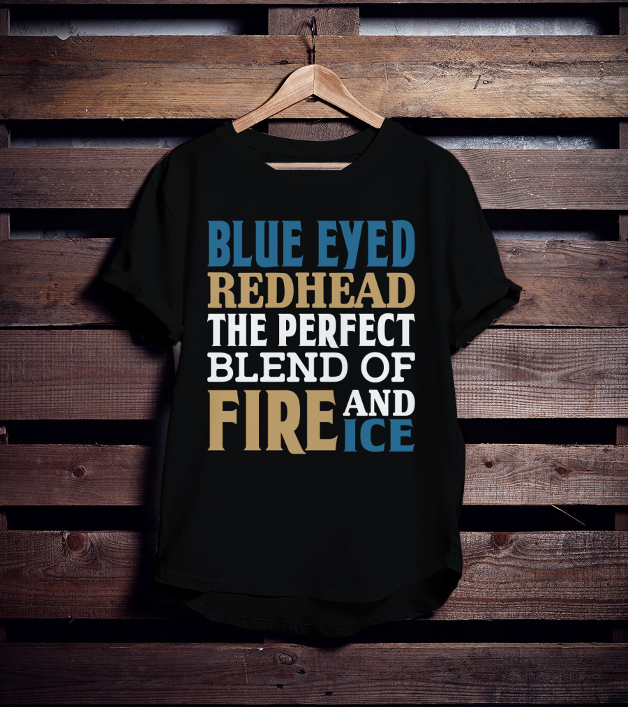 Blue Eyed Redhead The Perfect Blend Of Fire And Ice T-Shirt