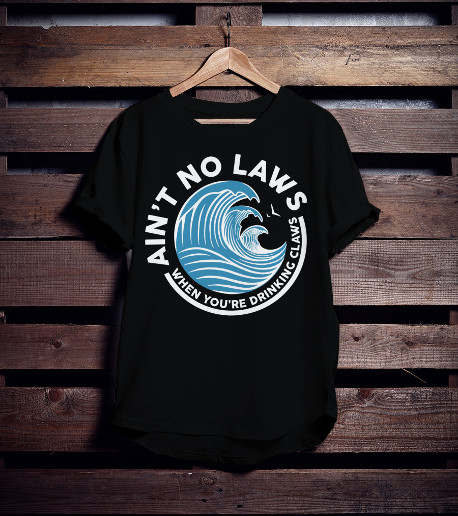 Ain T No Laws When You Re Drinking Claws Funny Beer Wave T-Shirt