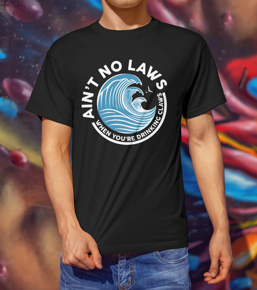 Ain T No Laws When You Re Drinking Claws Funny Beer Wave T-Shirt
