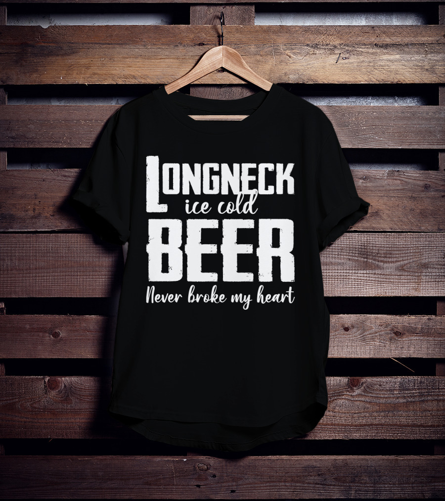 Longneck Ice Cold Beer Never Broke My Heart Funny Music Fans Phrase T-Shirt