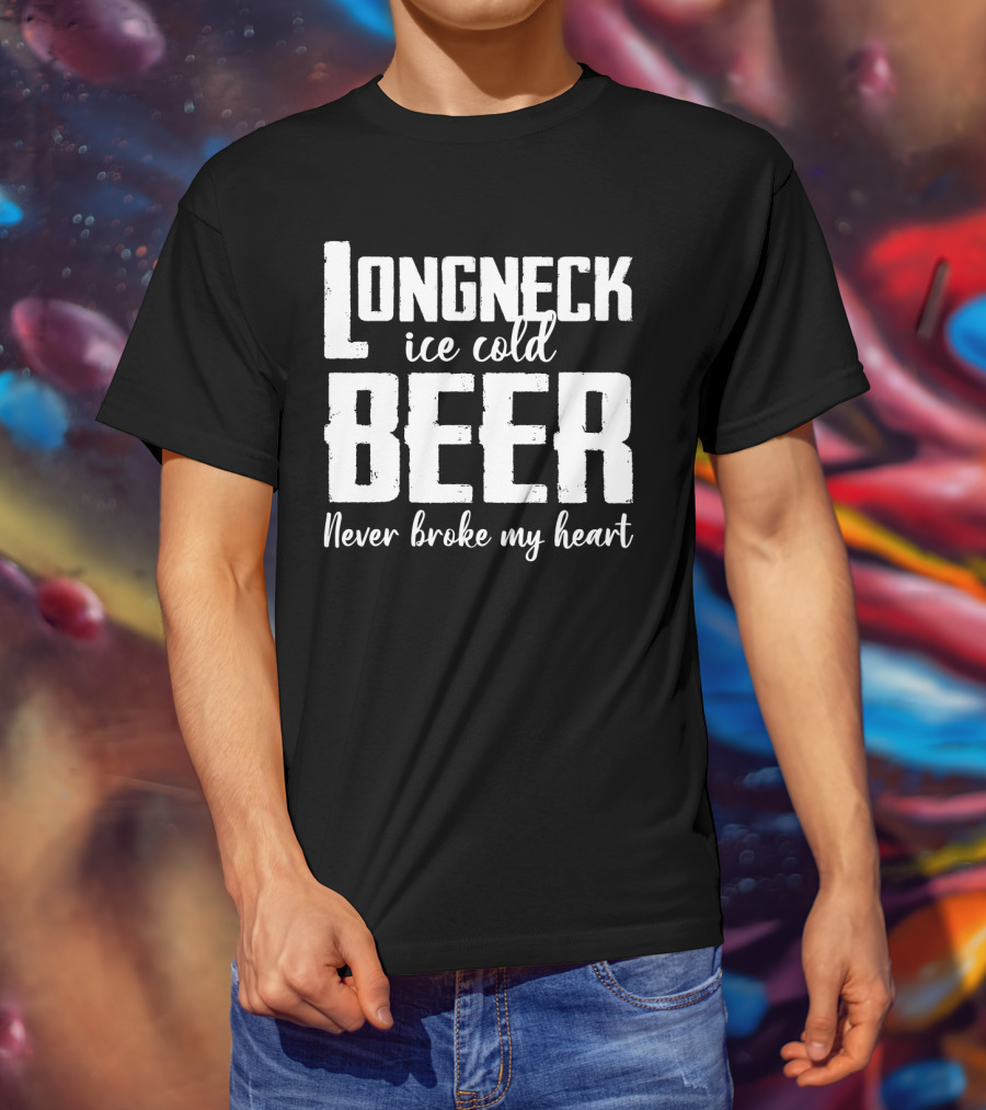 Longneck Ice Cold Beer Never Broke My Heart Funny Music Fans Phrase T-Shirt