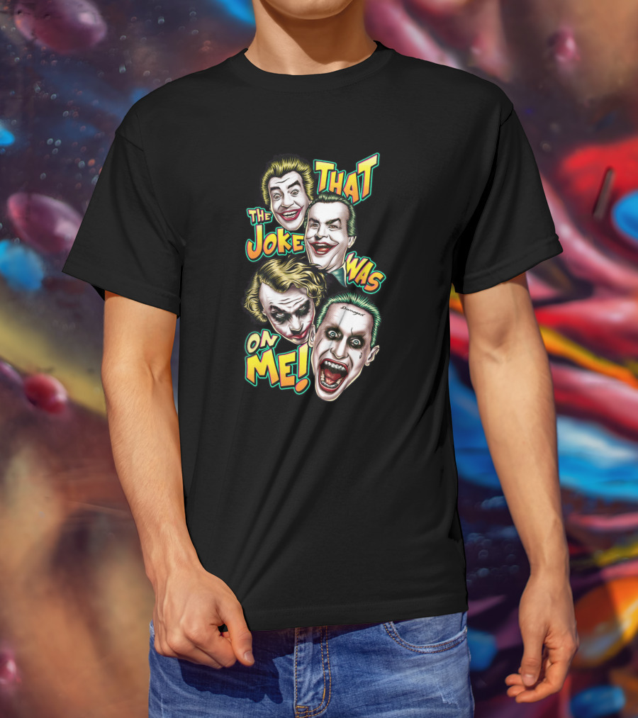 That The Joke Was On Me Funny Joker Faces Smiling Screaming Iconic Characters T-Shirt