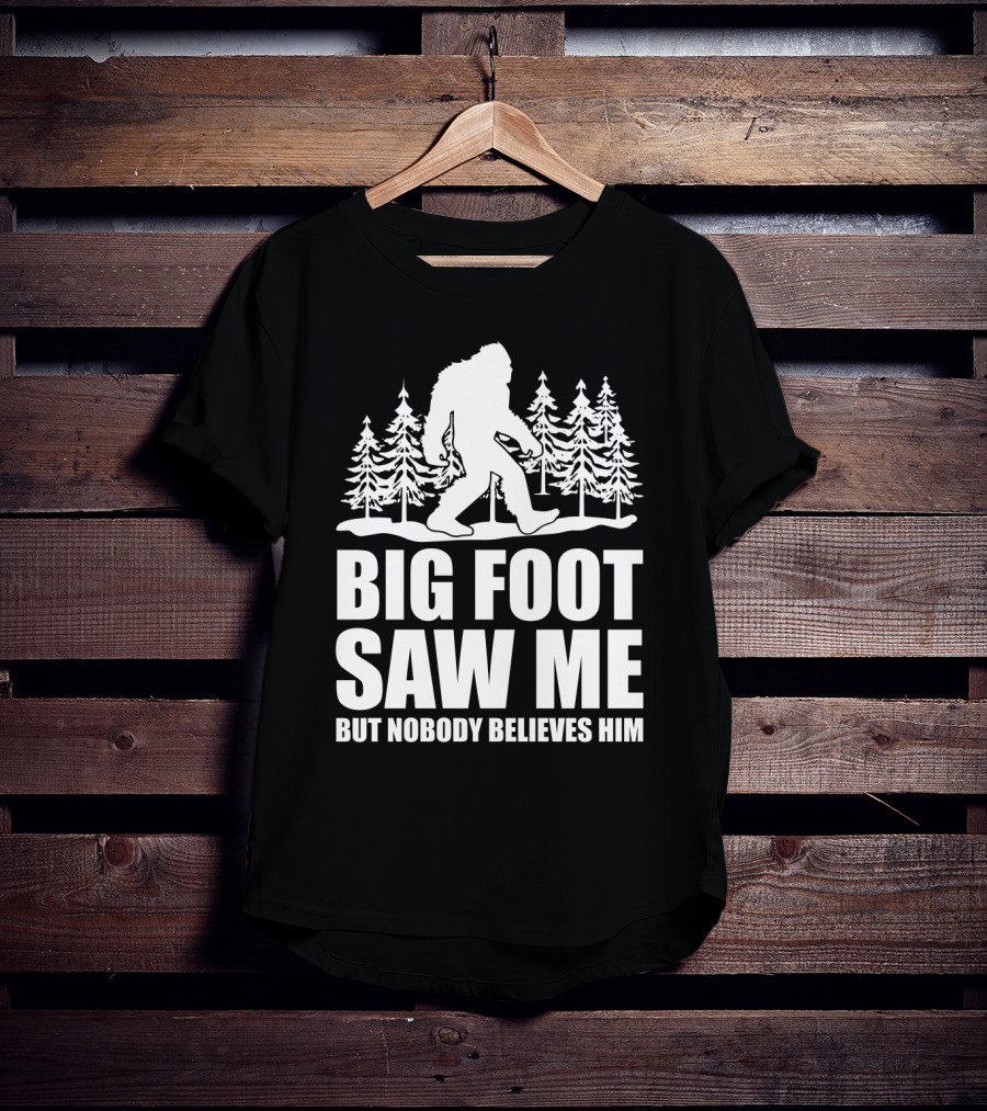 Big Foot Saw Me But Nobody Believes Him Funny Sasquatch Sarcastic Forest Scene T-Shirt