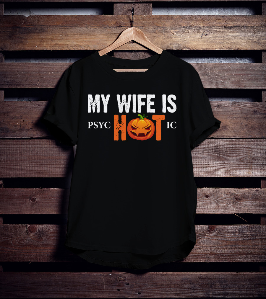 My Wife Is Psychotic Pumpkin Funny Halloween Sarcasm Husband T-Shirt
