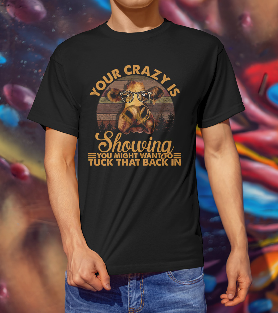 Your Crazy Is Showing You Might Want To Tuck That Back In Funny Heifer With Glasses And Retro Forest Background T-Shirt