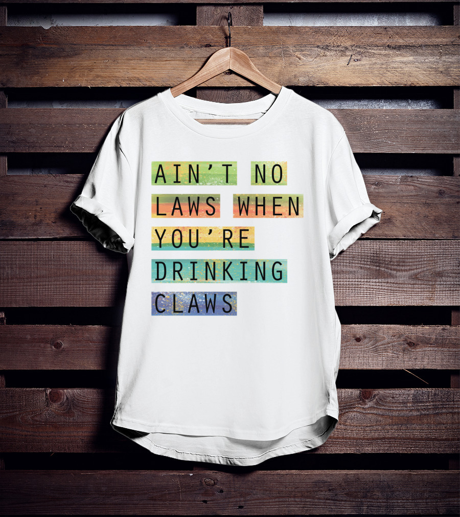Ain’t No Laws When You’re Drinking Claws Colorful Funny Beer Lovers T-Shirt