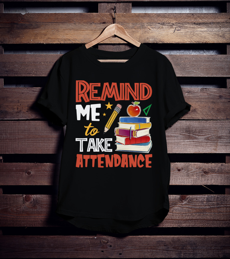 Remind Me To Take Attendance Funny Teacher Sarcasm Pencil Apple Books Classroom Education Humor T-Shirt