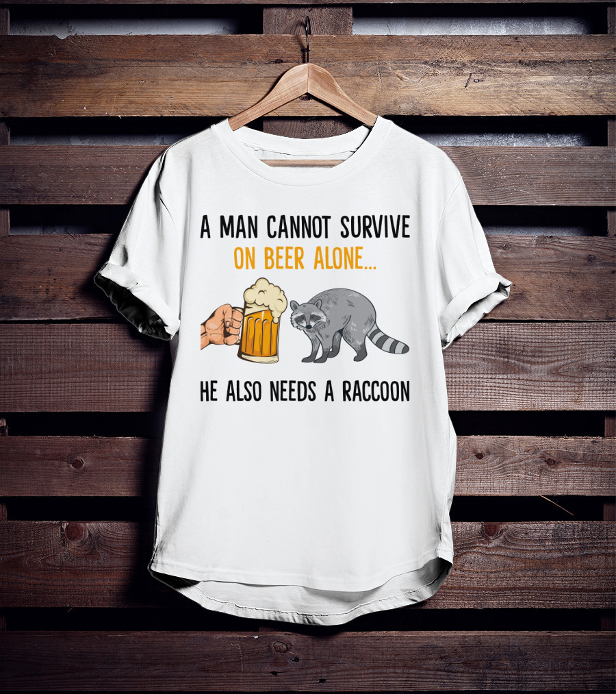 A Man Cannot Survive On Beer Alone He Also Needs A Raccoon Humorous Text With Beer Mug And Raccoon T-Shirt