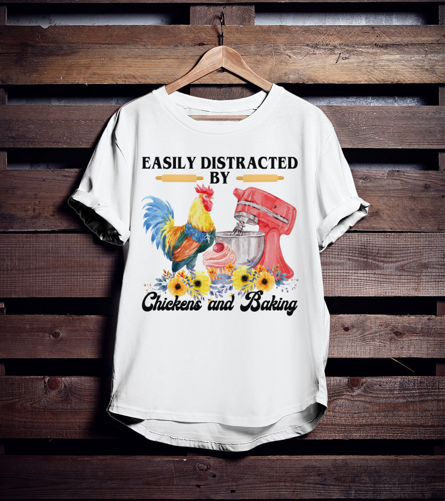 Easily Distracted By Chickens With Mixer And Cupcake Surrounded By Colorful Sunflowers And Baking T-Shirt