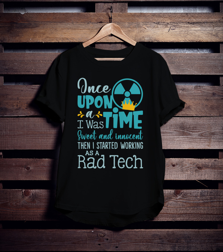 Once Upon A Time I Was Sweet And Innocent Then I Started Working As A Rad Tech T-Shirt