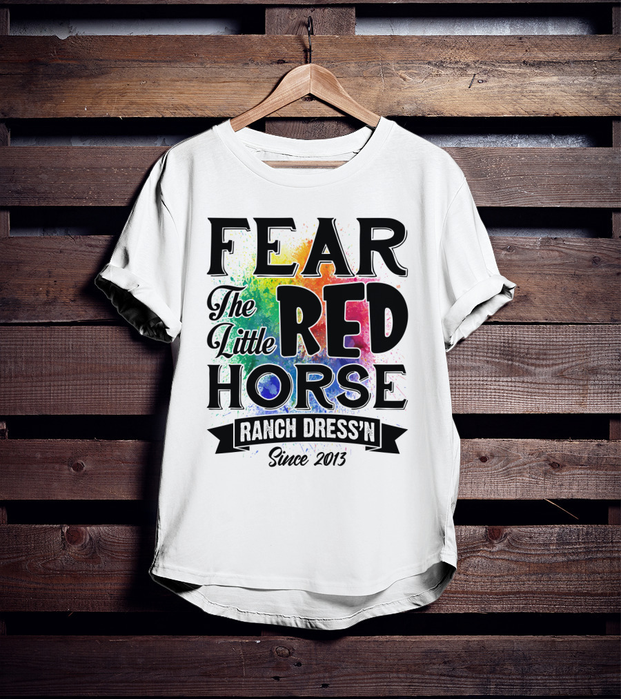 Fear The Little Red Horse Ranch Dress'n Since 2013 T-Shirt