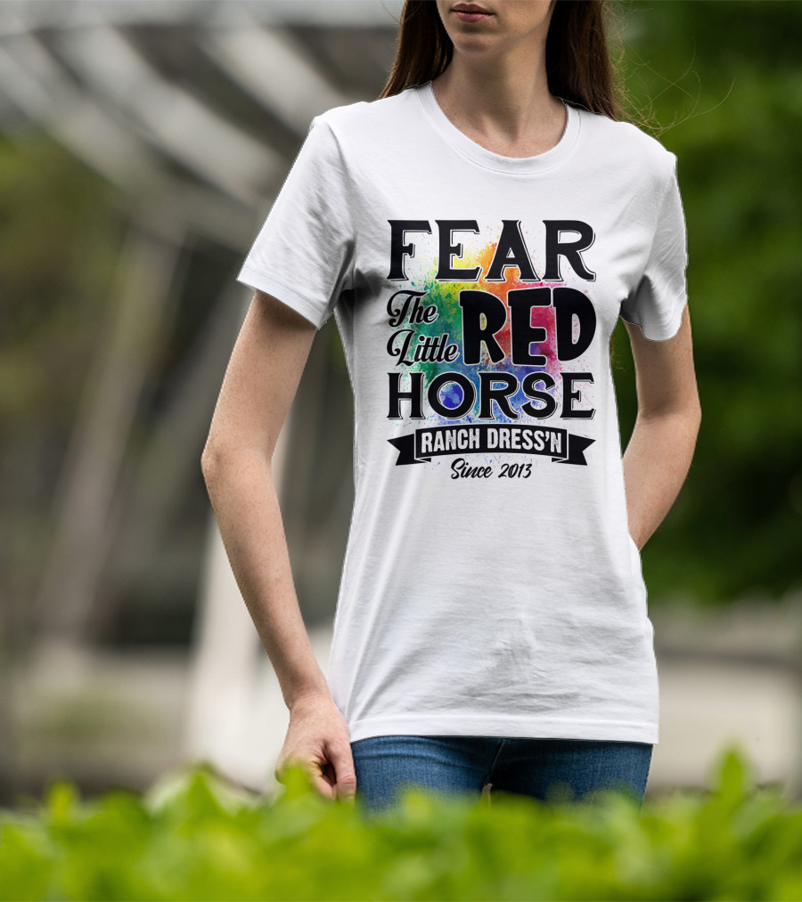 Fear The Little Red Horse Ranch Dress'n Since 2013 T-Shirt