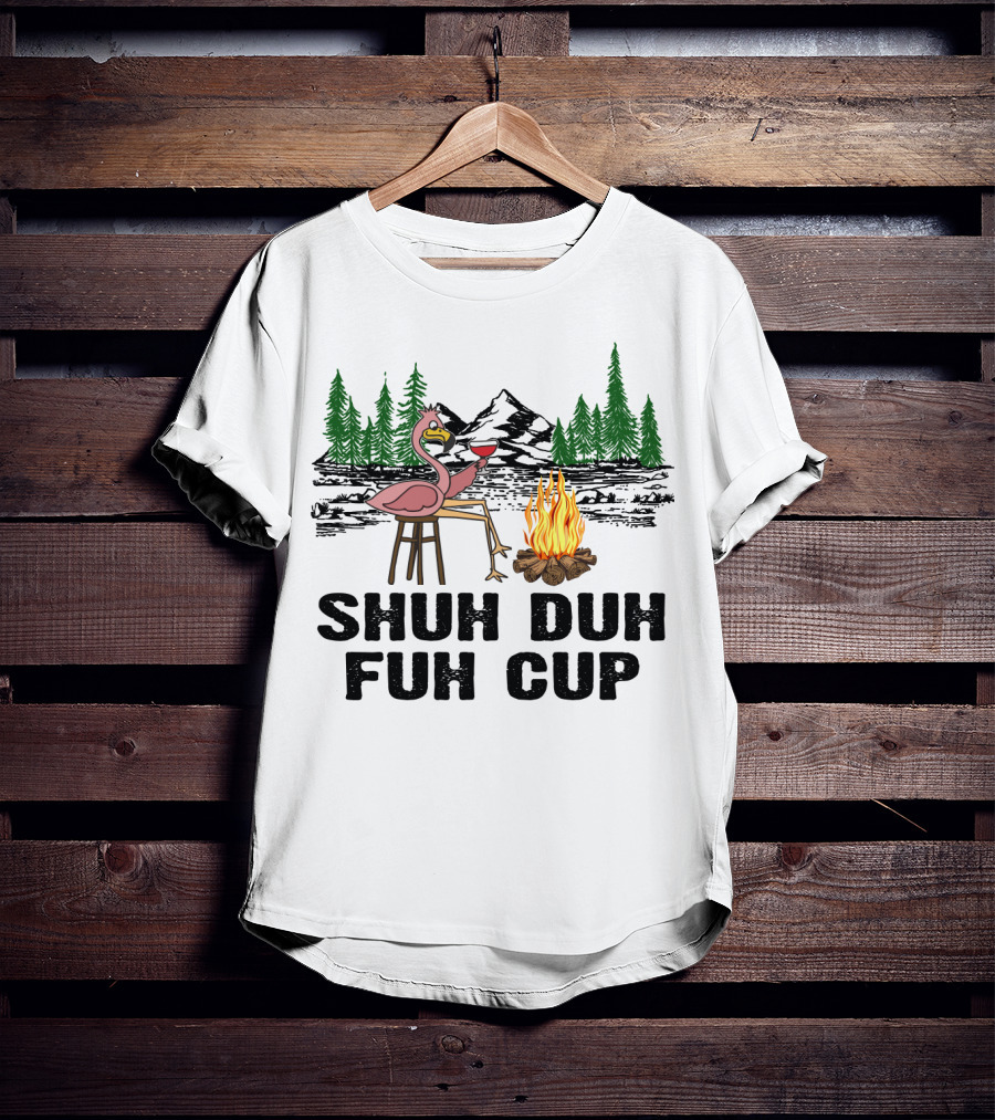 Shuh Duh Fuh Cup Flamingo Wine Camping Campfire Mountain Forest T-Shirt