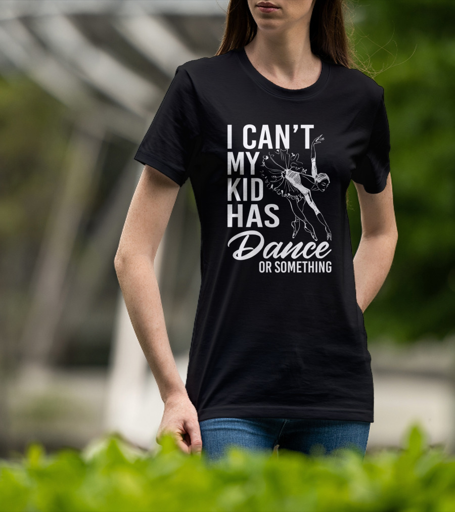 I Can't My Kid Has Dance Or Something Funny Ballet Dance Ballerina Sketch T-Shirt
