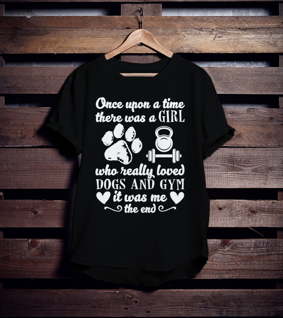 Once Upon A Time There Was A Girl Who Really Loved Dogs And Gym It Was Me T-Shirt