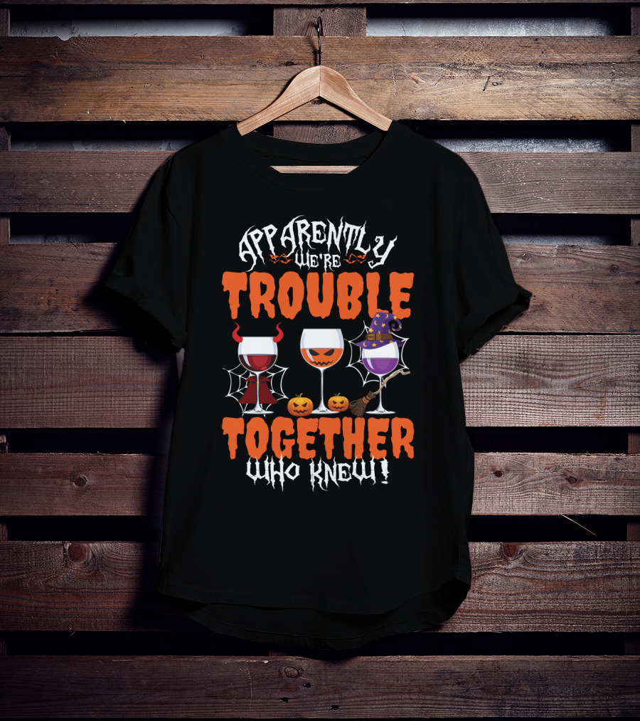 Halloween Wine Lovers Apparently We’re Trouble Together With Devil, Pumpkin, Witch Glasses Who Knew T-Shirt