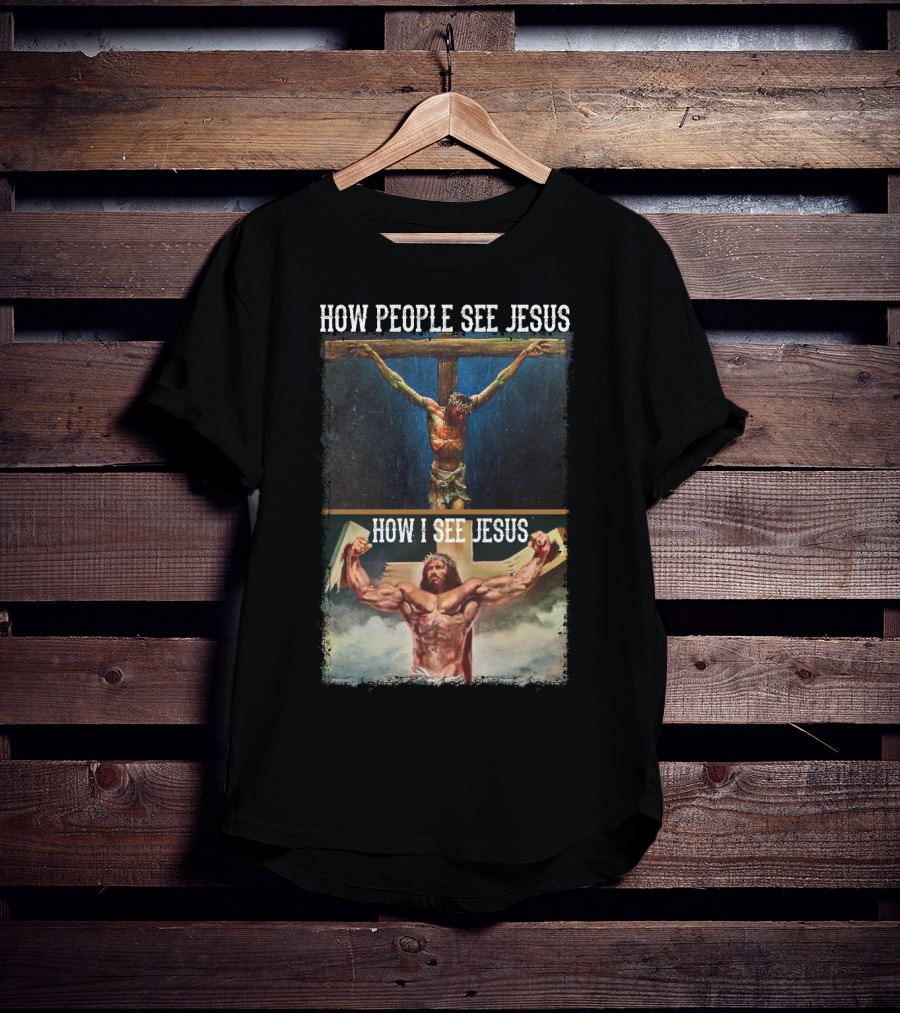 How People See Jesus How I See Jesus Muscle Strong Reinvention T-Shirt