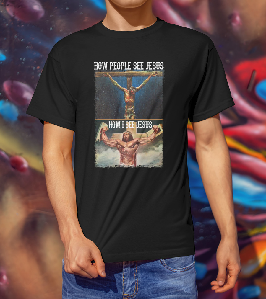 How People See Jesus How I See Jesus Muscle Strong Reinvention T-Shirt
