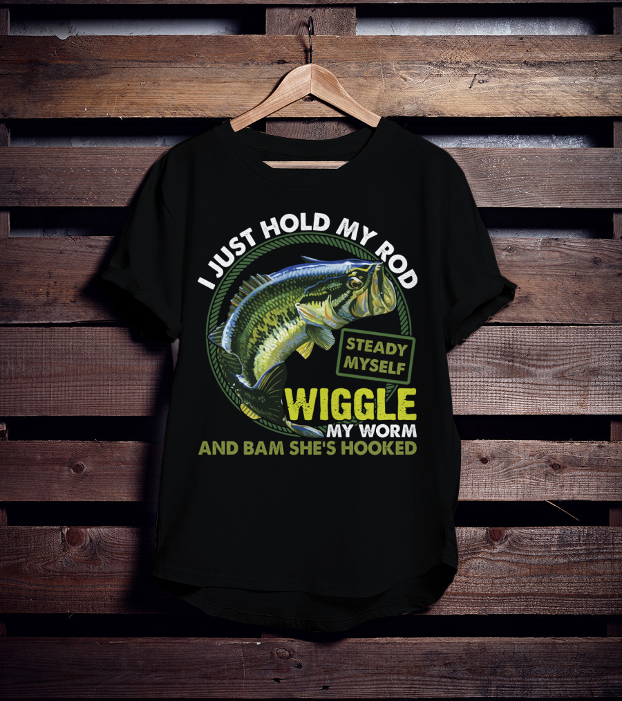 I Just Hold My Rod Steady Myself Wiggle My Worm And Bam She's Hooked Bass Fishing Humor T-Shirt