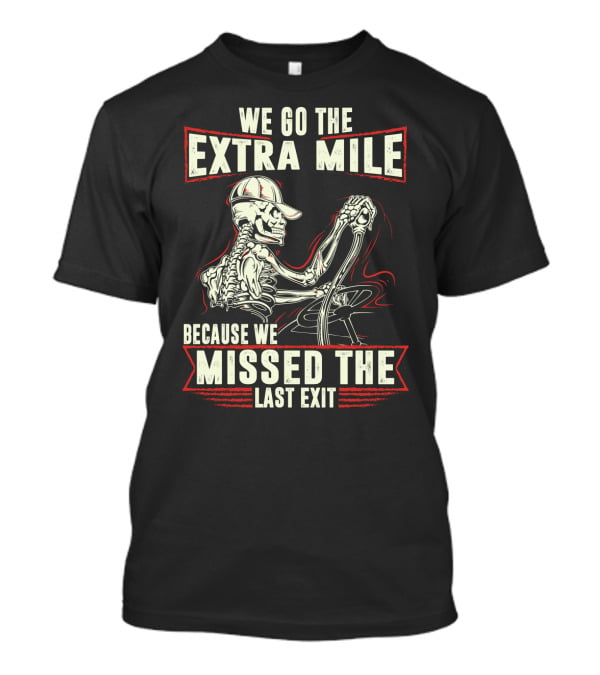 Funny Skeleton Trucker We Go The Extra Mile Because We Missed The Last Exit T-Shirt