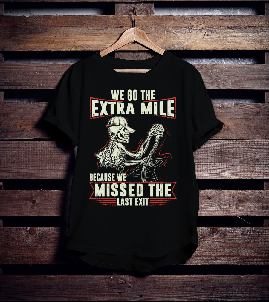 Funny Skeleton Trucker We Go The Extra Mile Because We Missed The Last Exit T-Shirt