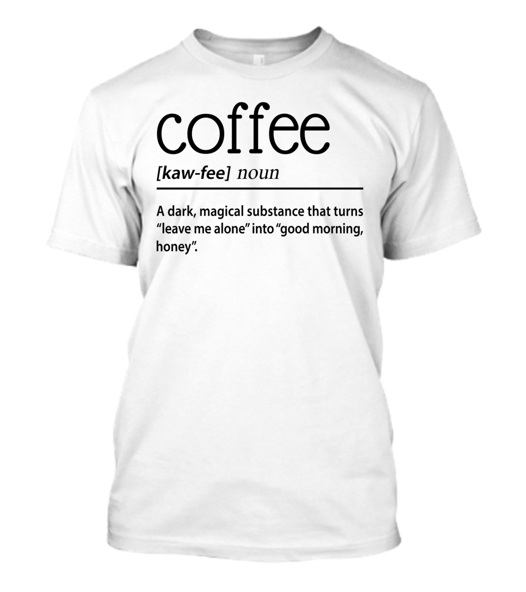 Coffee Definition Dark Magical Substance Turning Leave Me Alone Into Good Morning Honey T-Shirt