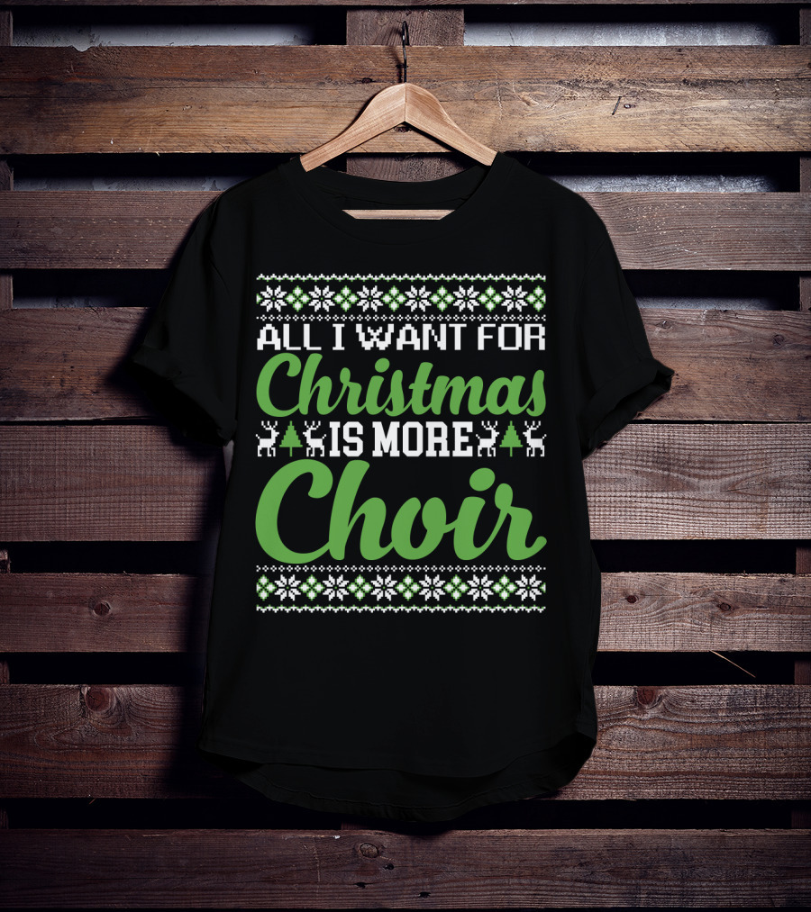 All I Want For Christmas Is More Choir Funny Choral Reindeer And Snowflakes Holiday T-Shirt