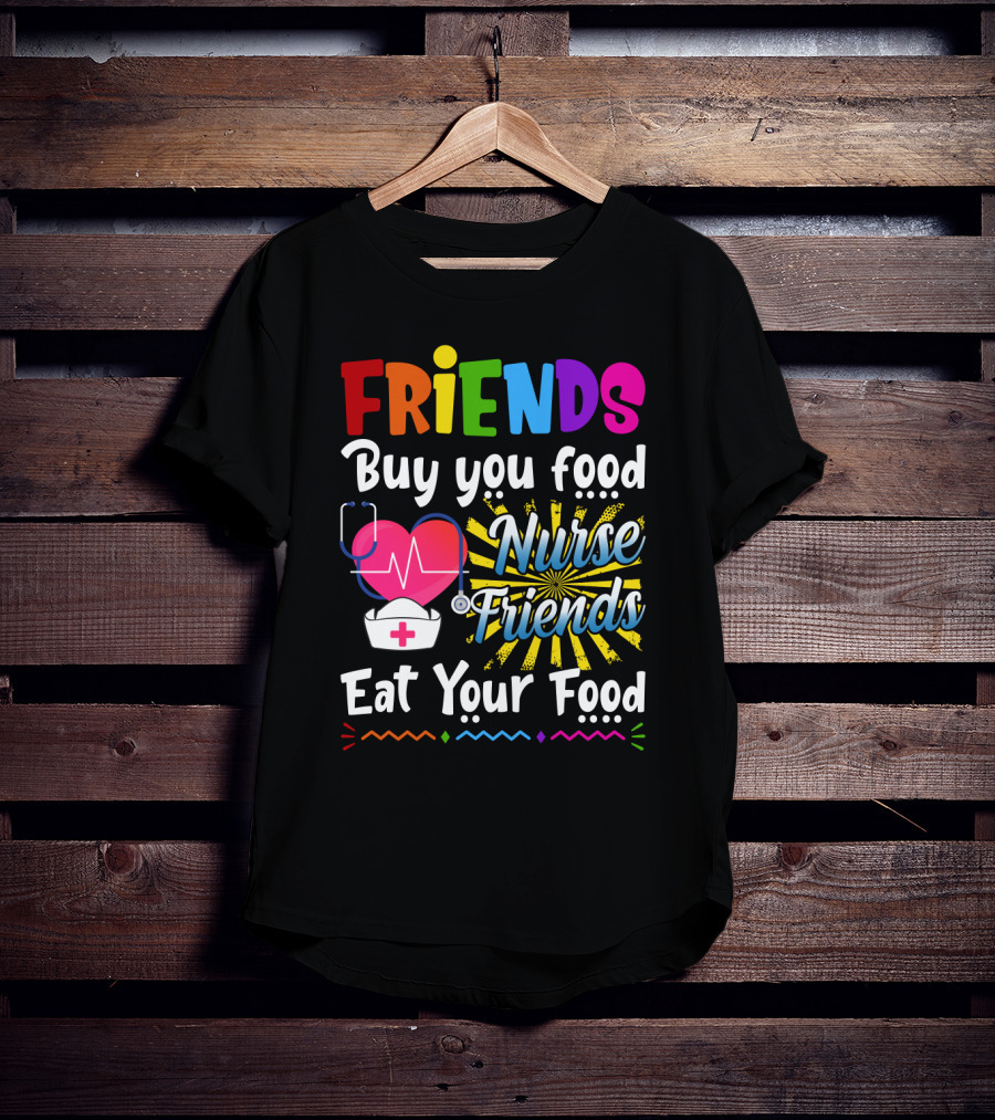 Friends Buy You Food Nurse Friends Eat Your Food Heartbeat Nurse Hat T-Shirt