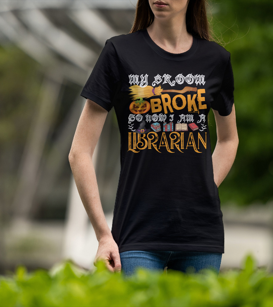 My Broom Broke Pumpkin Witch Hat Books So Now I Am A Librarian T-Shirt