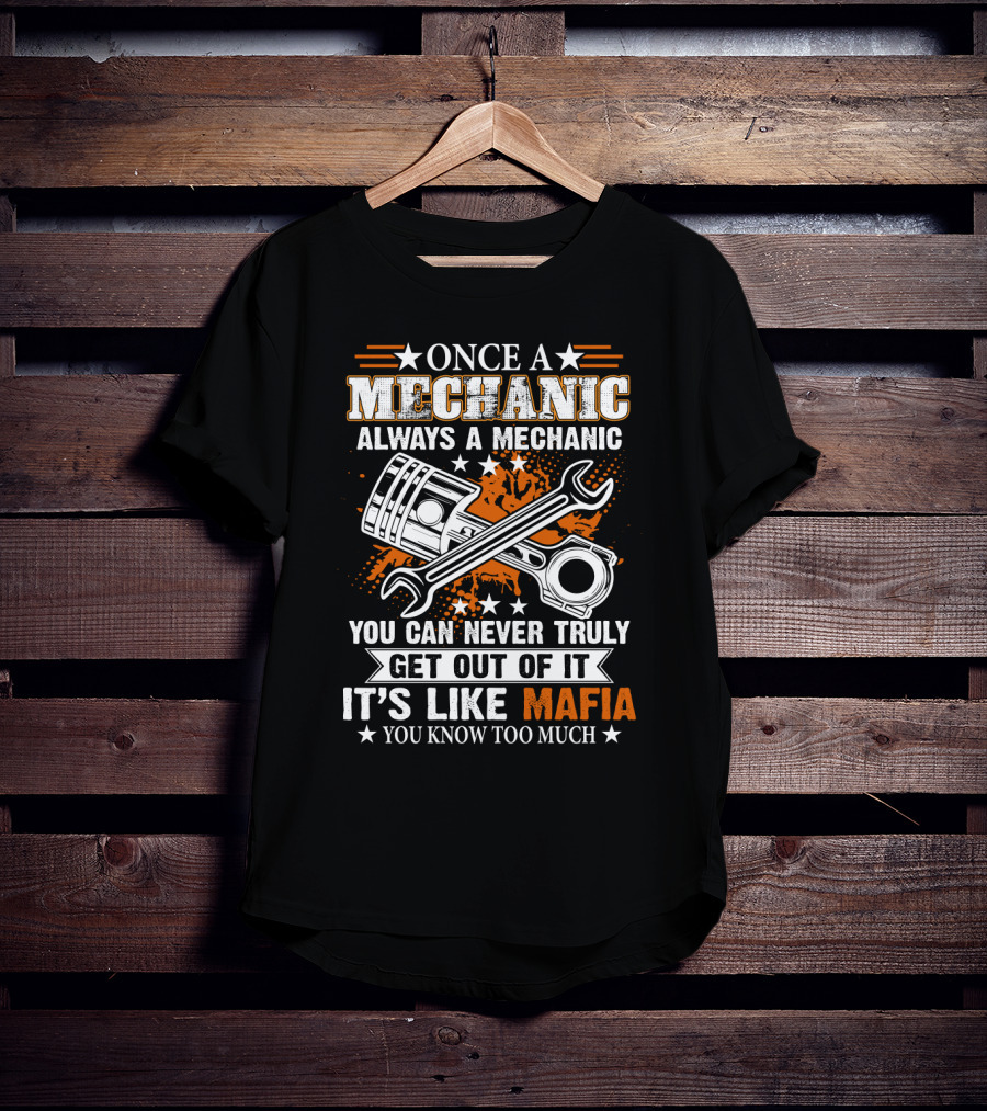 Once A Mechanic Always A Mechanic You Can Never Truly Get Out Of It It's Like Mafia You Know Too Much T-Shirt